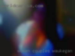 Women, couples in Waukegan, IL (M/F) (F/F).